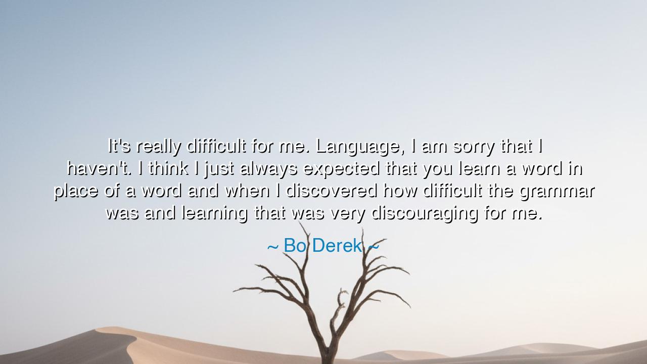 It's really difficult for me. Language, I am sorry that I