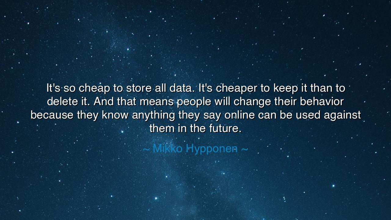 It's so cheap to store all data. It's cheaper to keep it than to