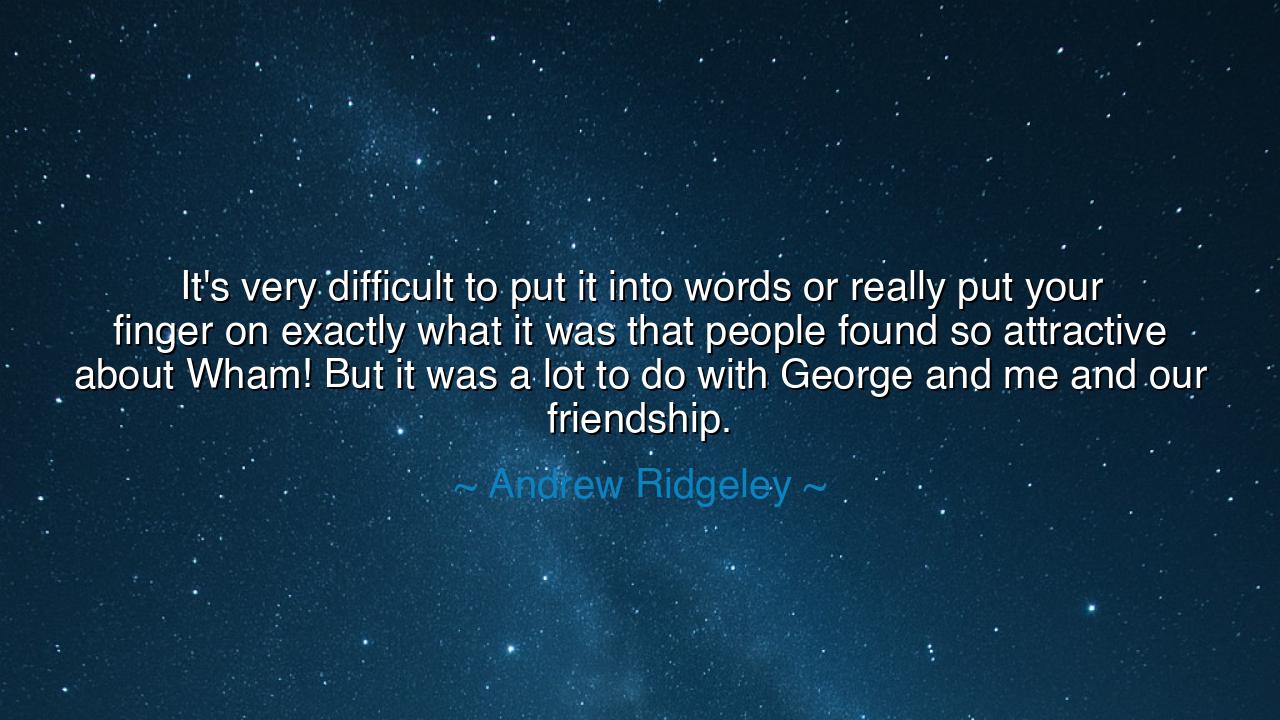 It's very difficult to put it into words or really put your