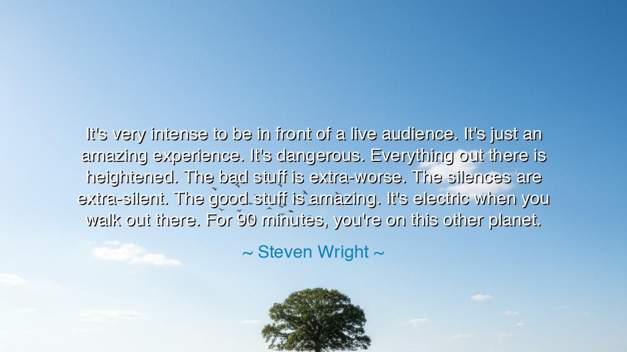 It's very intense to be in front of a live audience. It's just an