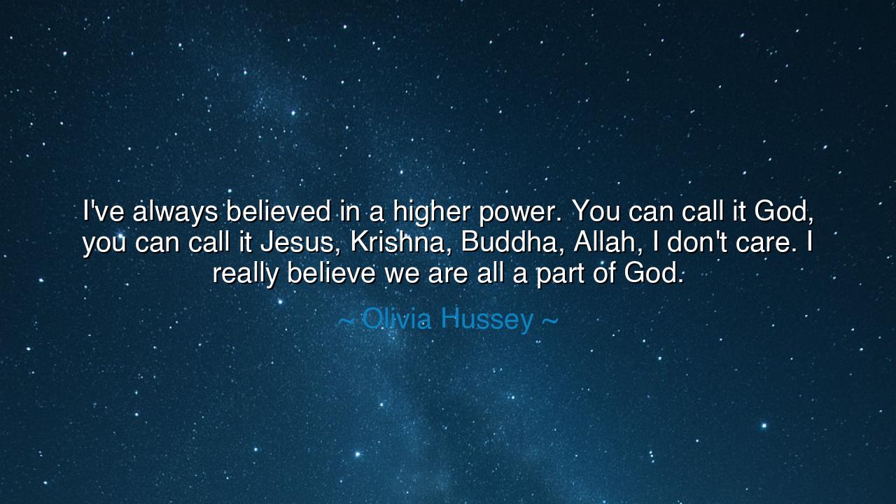 I've always believed in a higher power. You can call it God, you