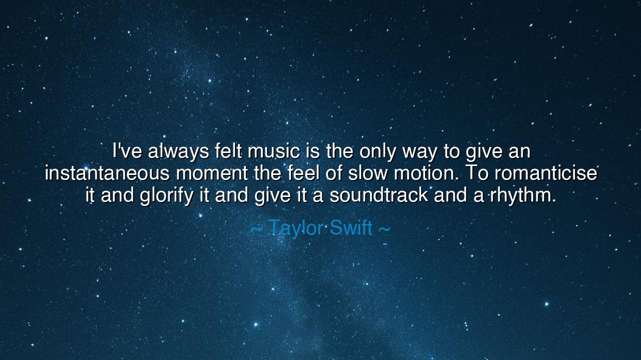 I've always felt music is the only way to give an instantaneous