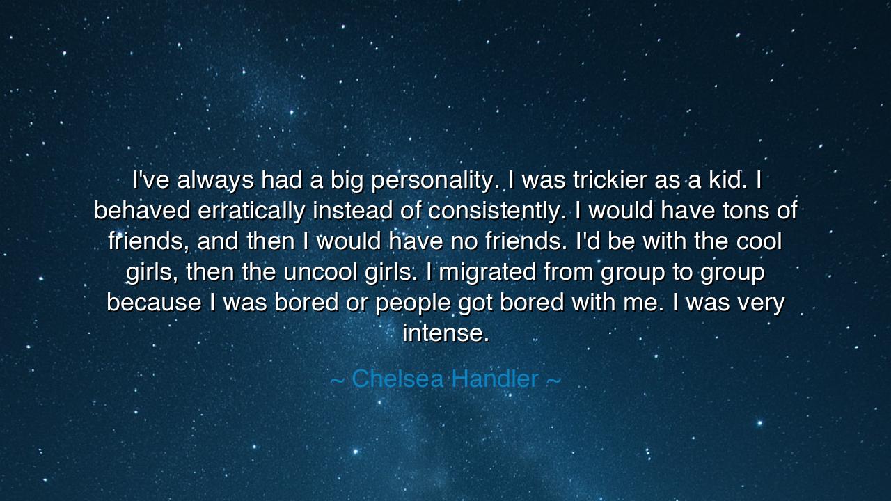 I've always had a big personality. I was trickier as a kid. I