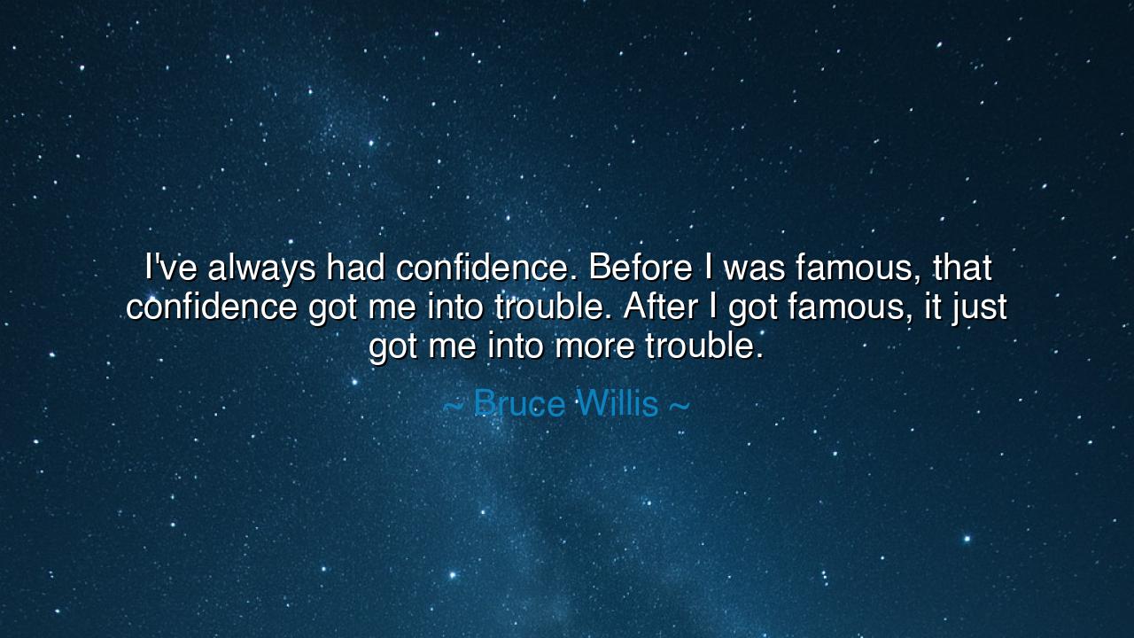 I've always had confidence. Before I was famous, that confidence
