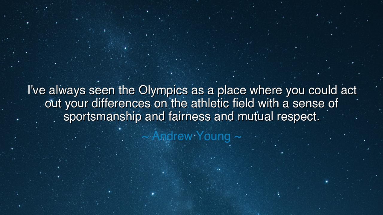 I've always seen the Olympics as a place where you could act out