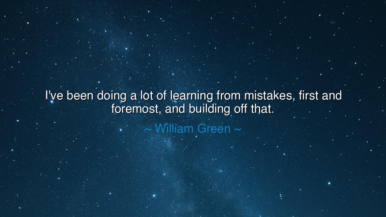 I've been doing a lot of learning from mistakes, first and