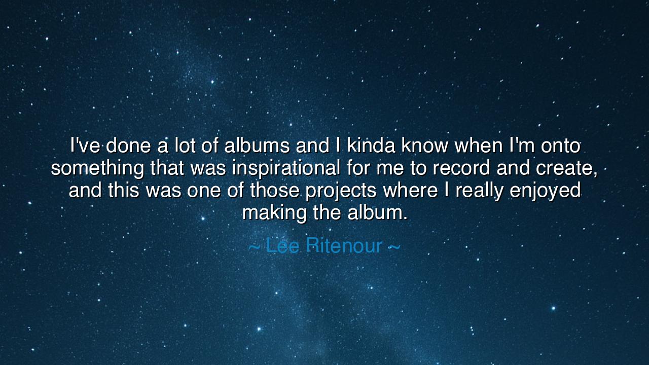 I've done a lot of albums and I kinda know when I'm onto