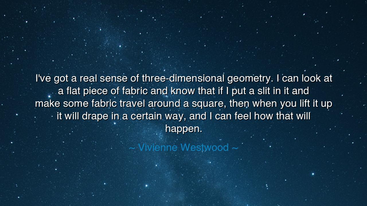 I've got a real sense of three-dimensional geometry. I can look