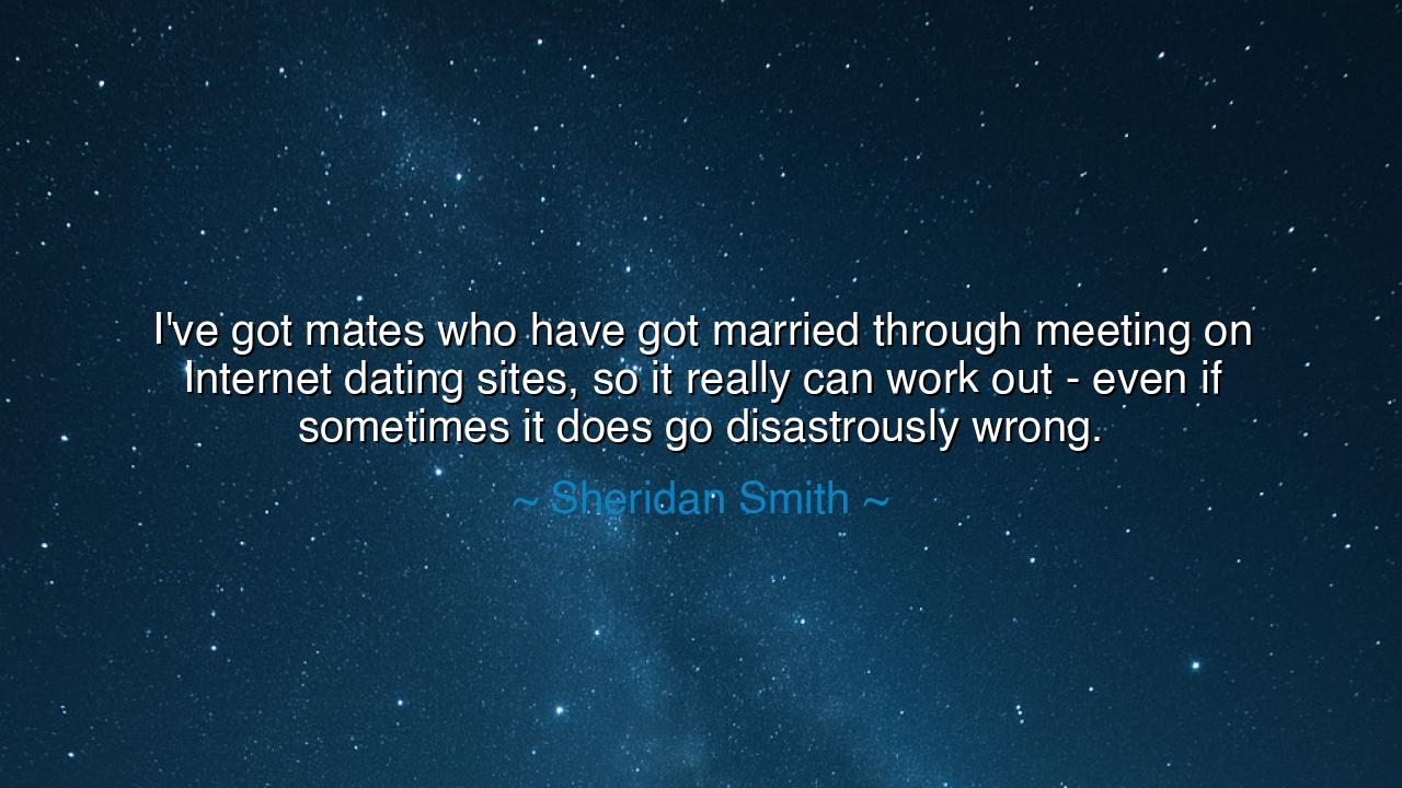 I've got mates who have got married through meeting on Internet