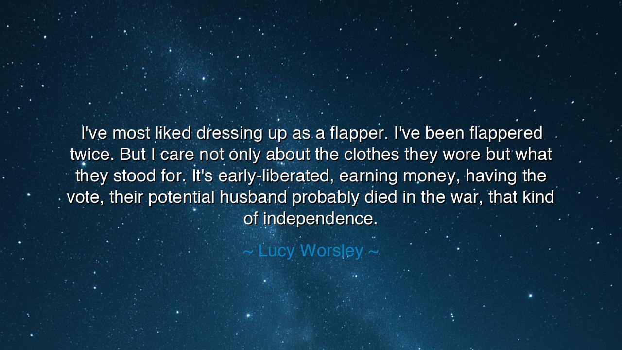 I've most liked dressing up as a flapper. I've been flappered