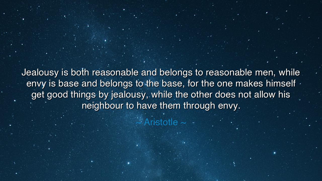 Jealousy is both reasonable and belongs to reasonable men, while