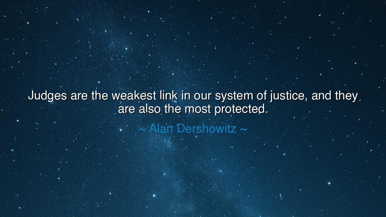 Judges are the weakest link in our system of justice, and they