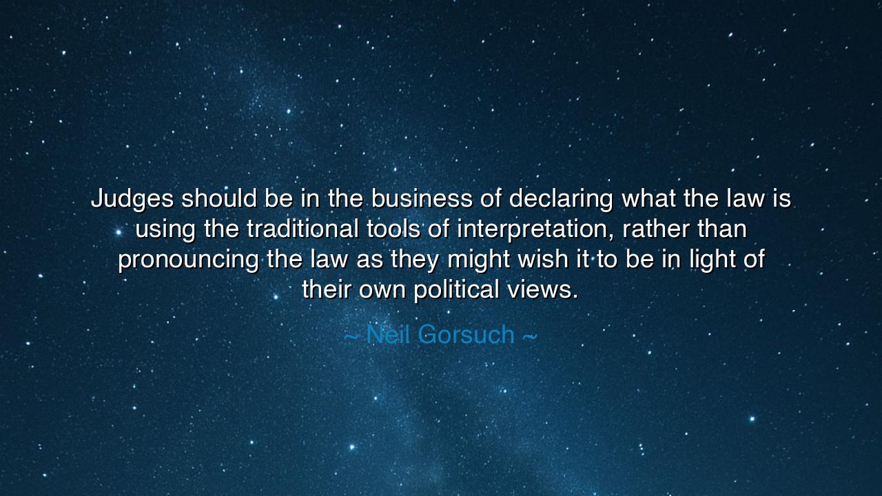 Judges should be in the business of declaring what the law is