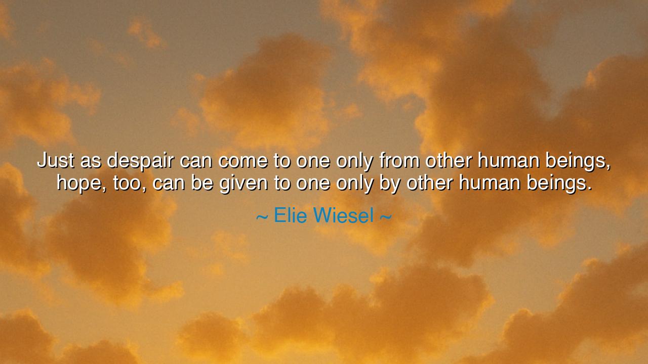 Just as despair can come to one only from other human beings