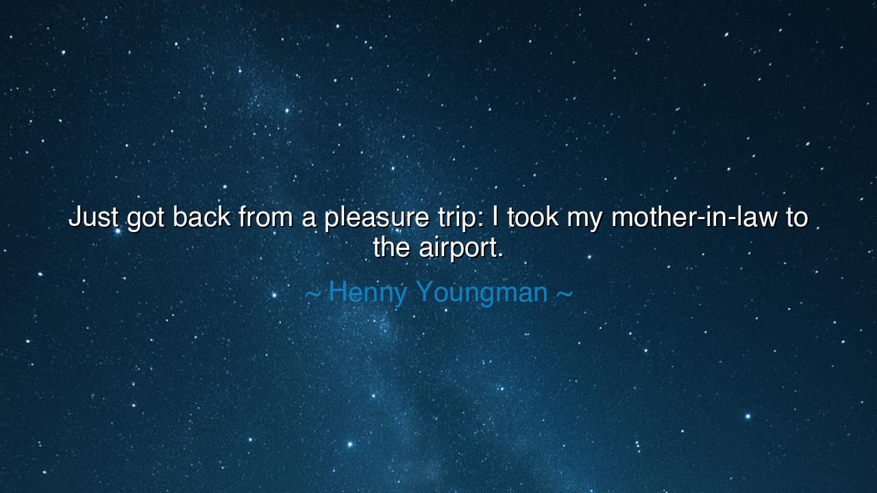 Just got back from a pleasure trip: I took my mother-in-law to