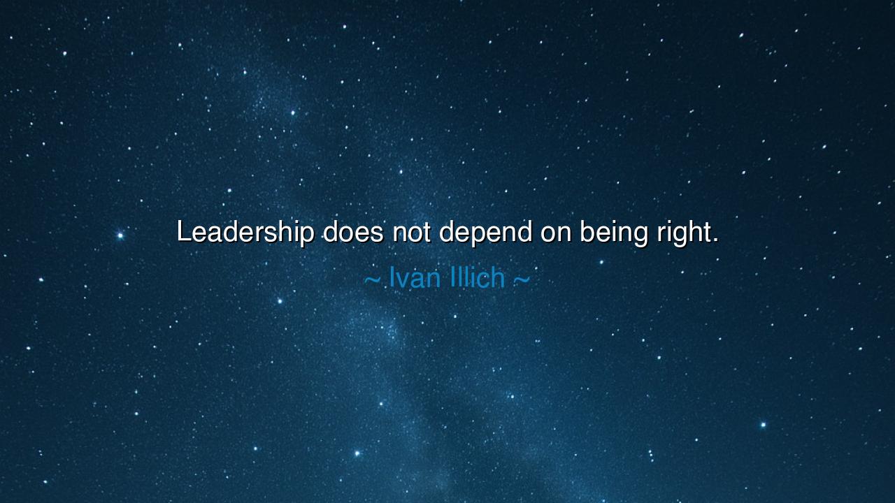 Leadership does not depend on being right.