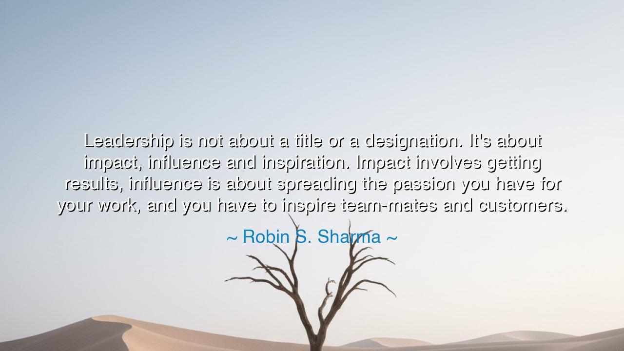Leadership is not about a title or a designation. It's about