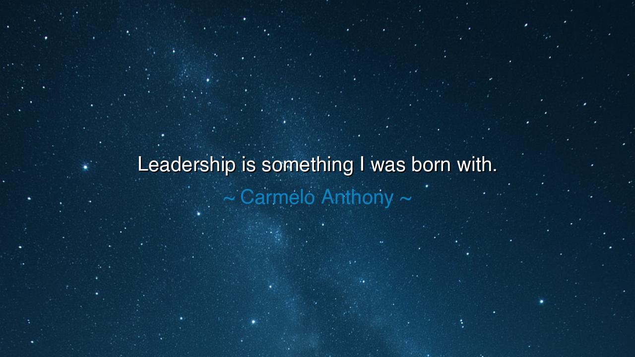 Leadership is something I was born with.
