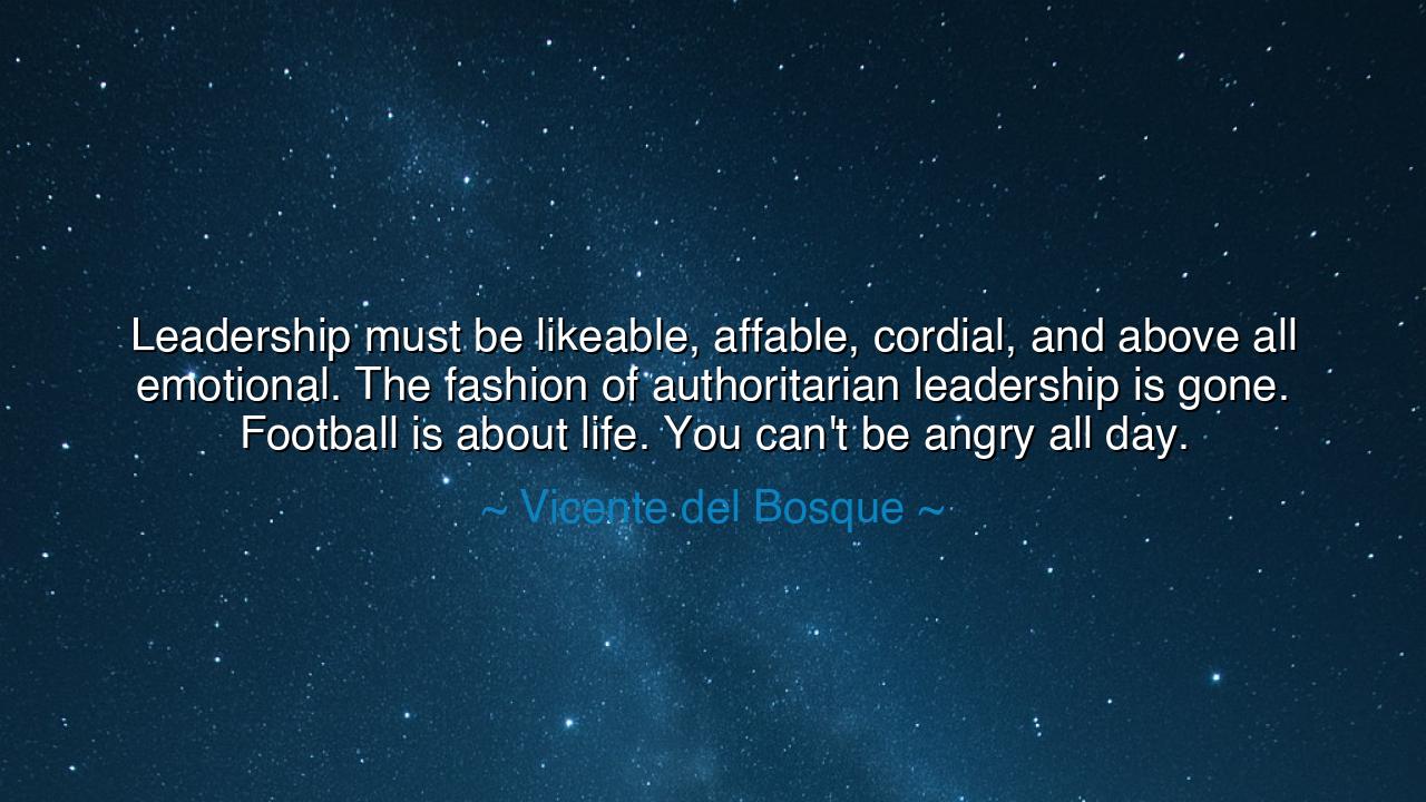 Leadership must be likeable, affable, cordial, and above all