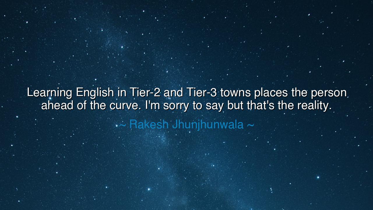 Learning English in Tier-2 and Tier-3 towns places the person