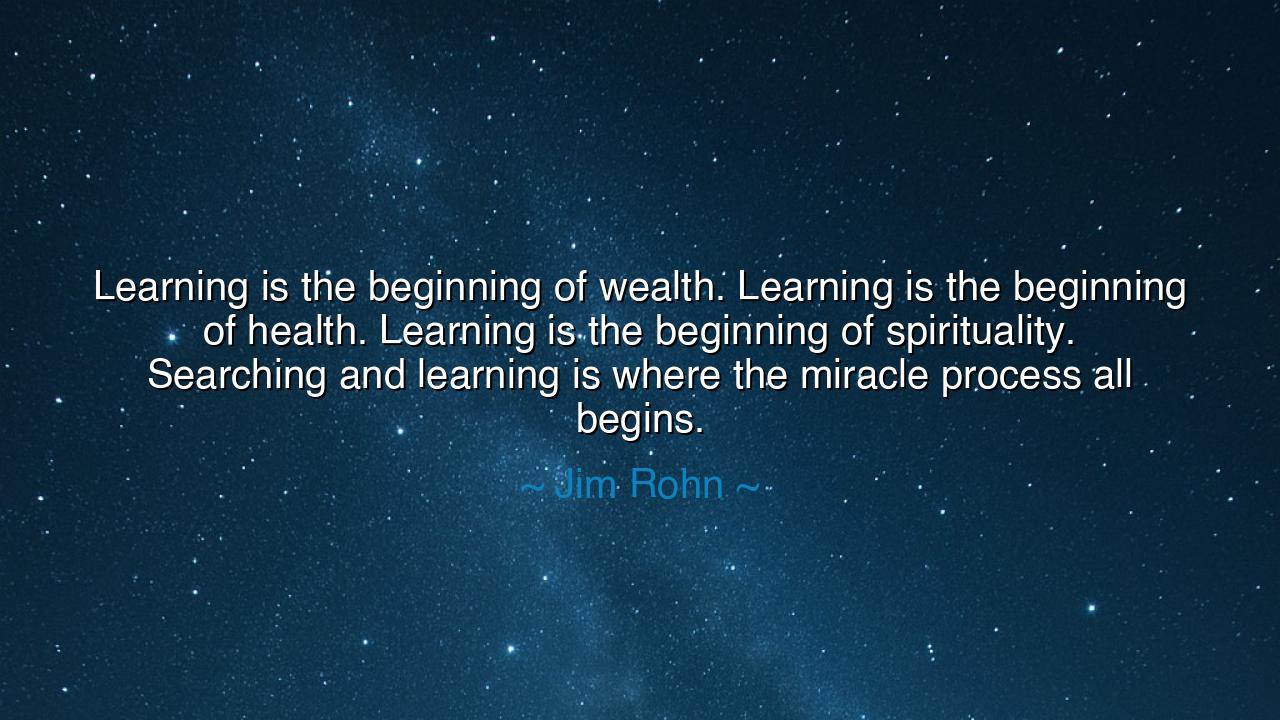 Learning is the beginning of wealth. Learning is the beginning of