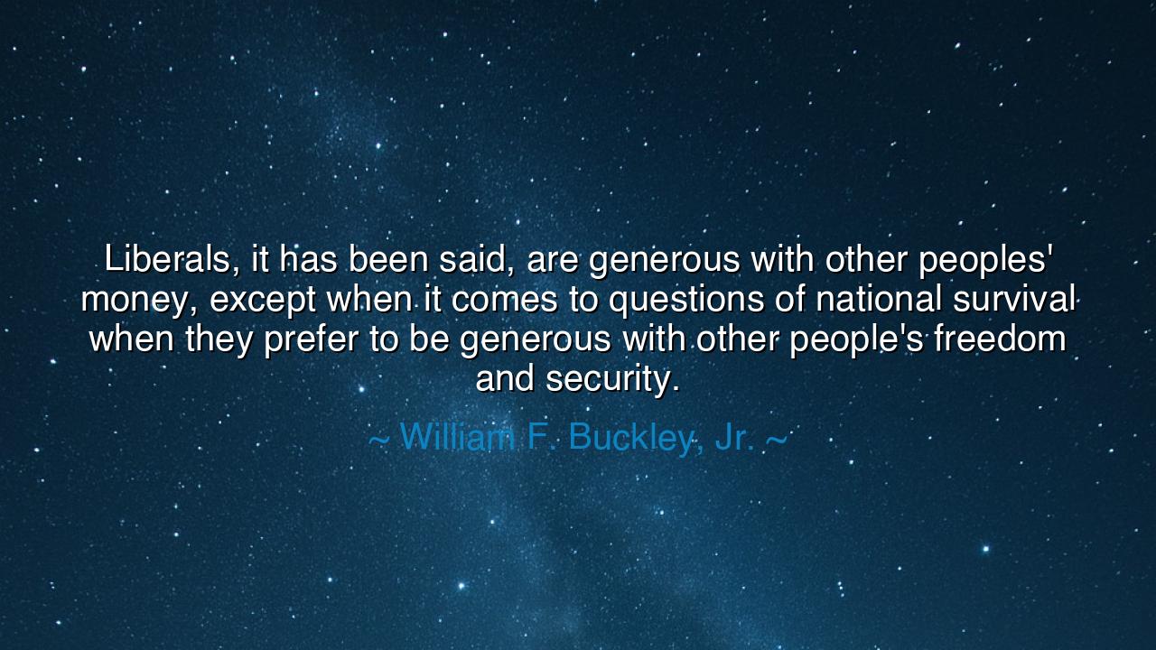 Liberals, it has been said, are generous with other peoples'
