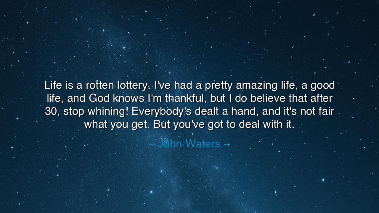 Life is a rotten lottery. I've had a pretty amazing life, a good