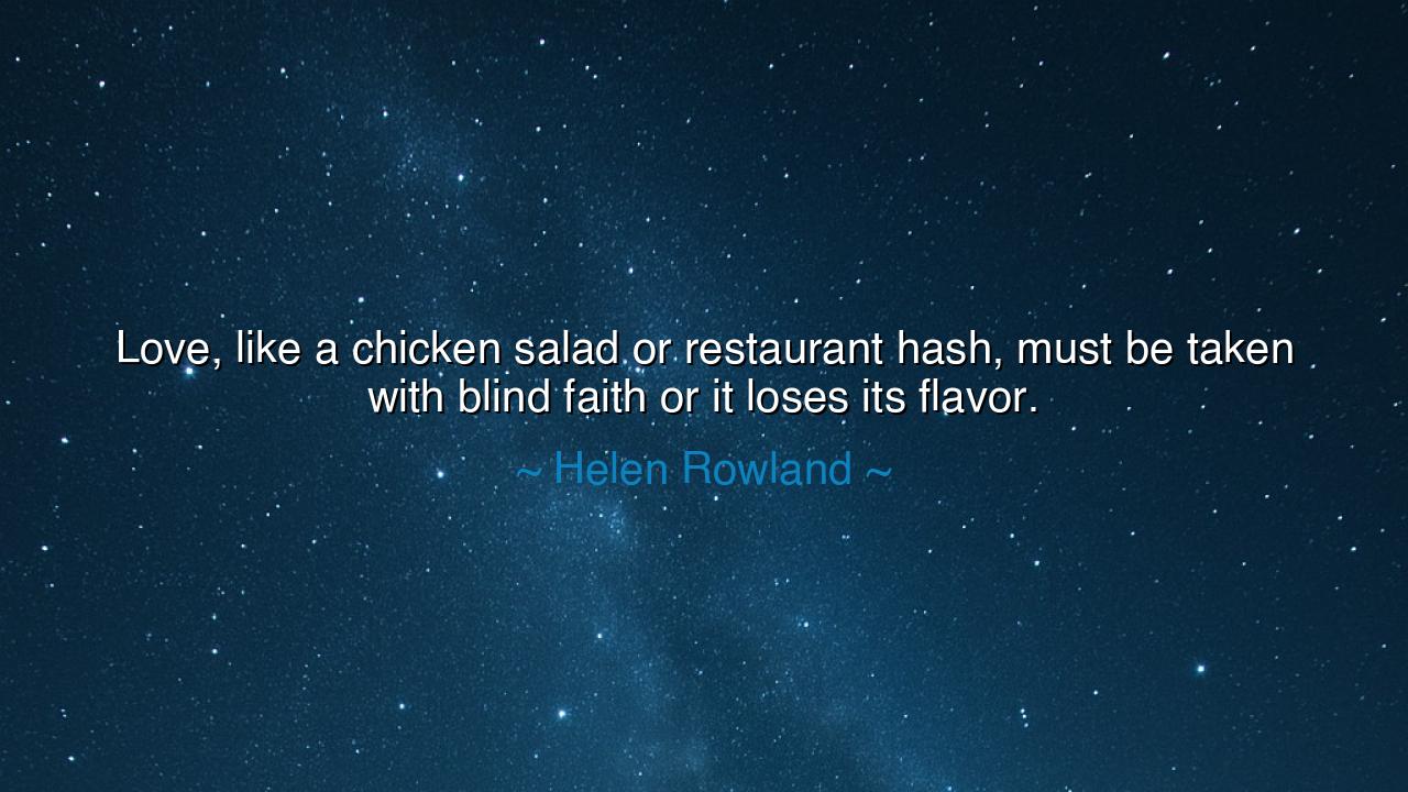 Love, like a chicken salad or restaurant hash, must be taken with