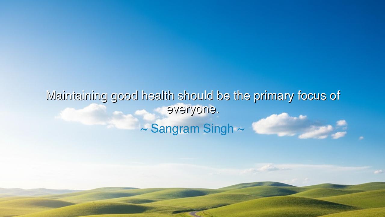 Maintaining good health should be the primary focus of everyone.