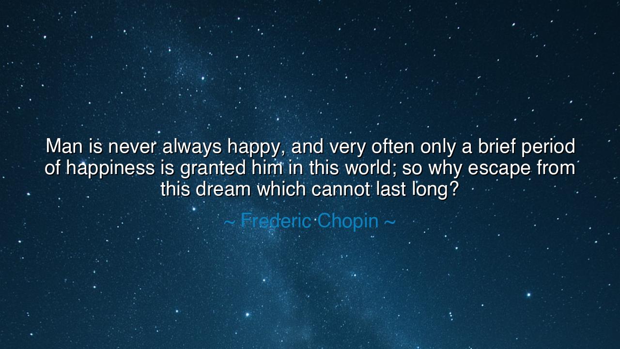 Man is never always happy, and very often only a brief period of