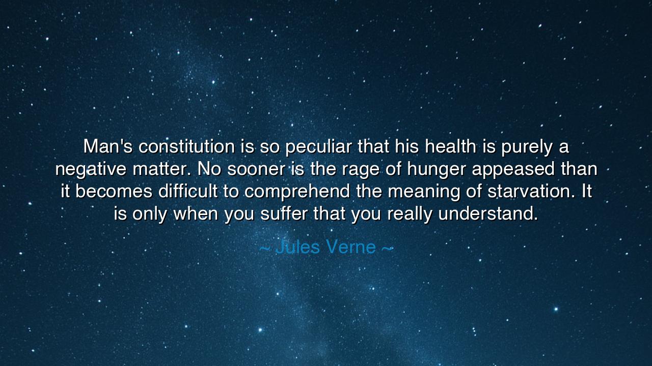 Man's constitution is so peculiar that his health is purely a