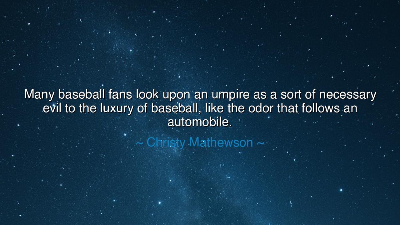 Many baseball fans look upon an umpire as a sort of necessary