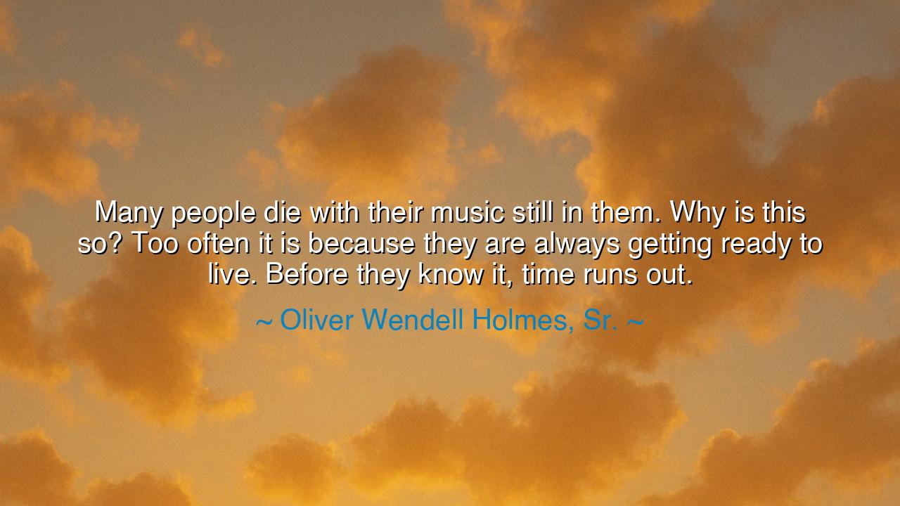 Many people die with their music still in them. Why is this so?