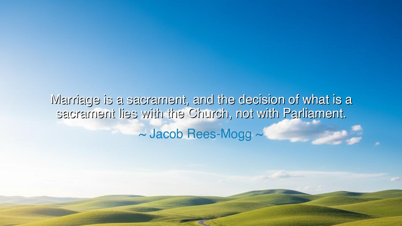 Marriage is a sacrament, and the decision of what is a sacrament