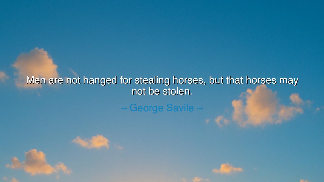 Men are not hanged for stealing horses, but that horses may not