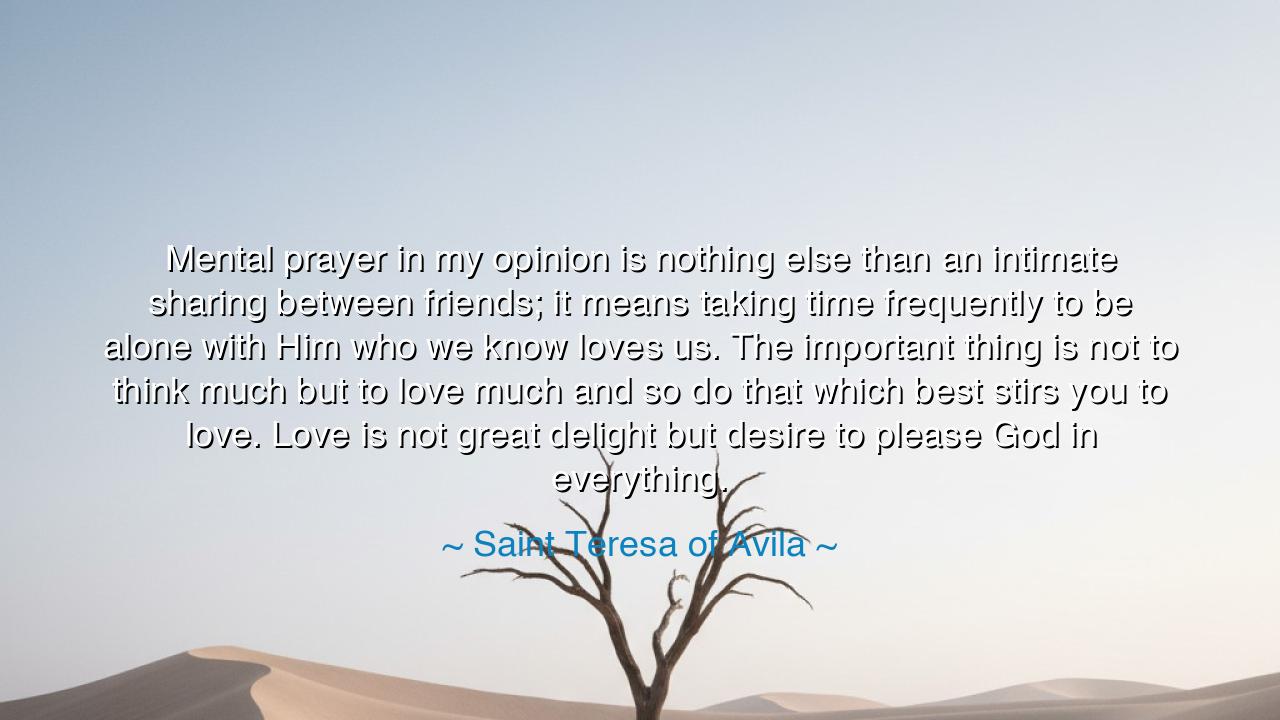 Mental prayer in my opinion is nothing else than an intimate