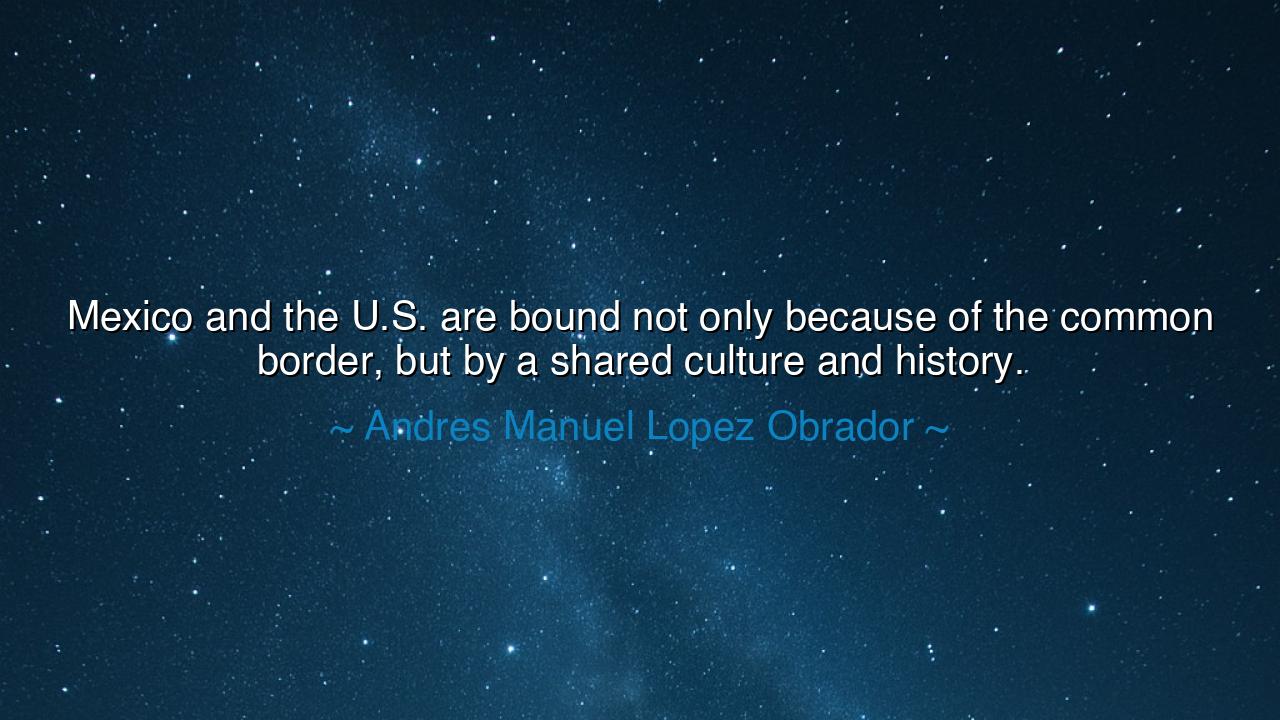Mexico and the U.S. are bound not only because of the common