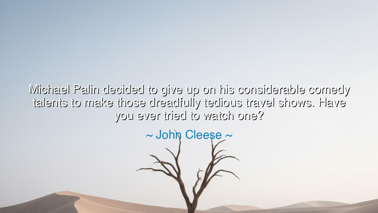 Michael Palin decided to give up on his considerable comedy