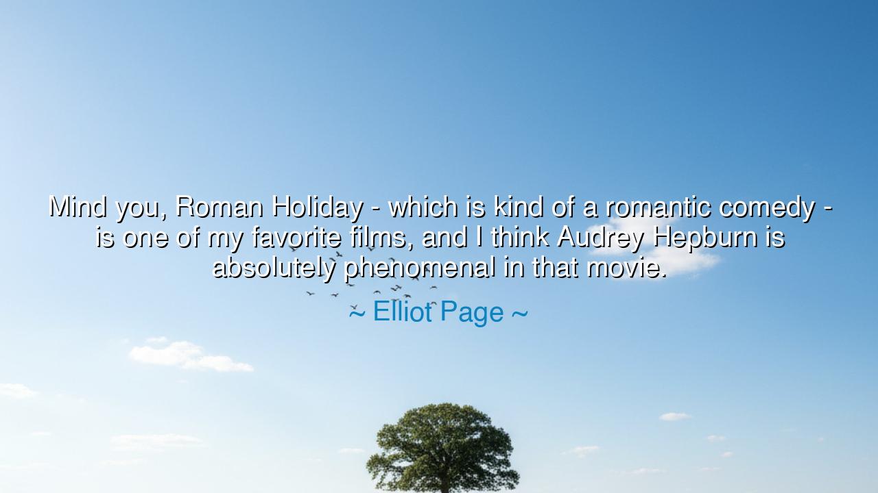 Mind you, Roman Holiday - which is kind of a romantic comedy - is