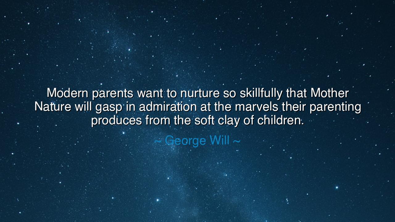 Modern parents want to nurture so skillfully that Mother Nature