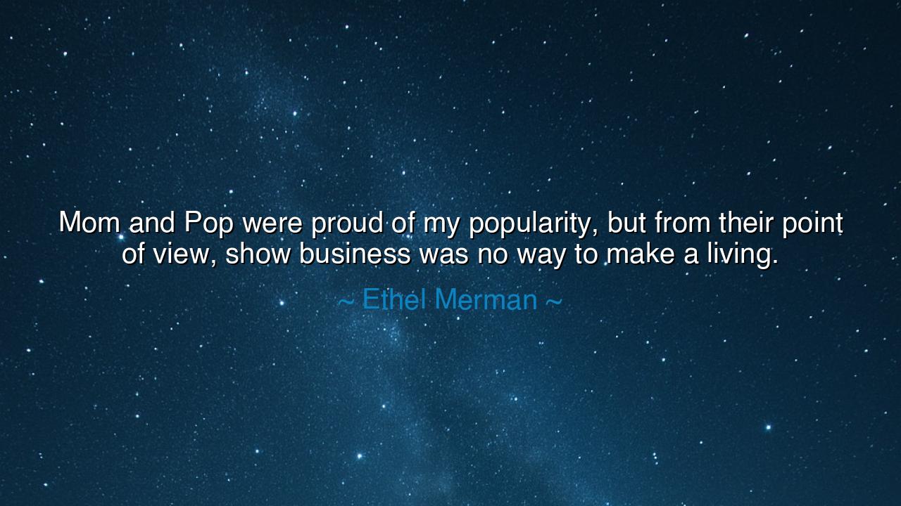 Mom and Pop were proud of my popularity, but from their point of