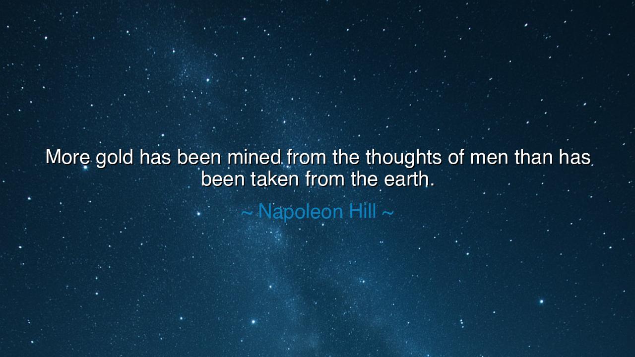 More gold has been mined from the thoughts of men than has been