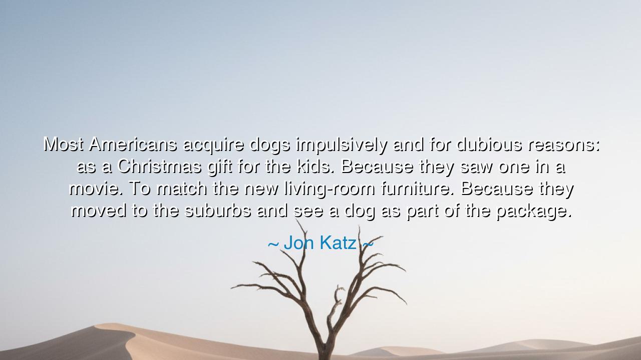 Most Americans acquire dogs impulsively and for dubious reasons: