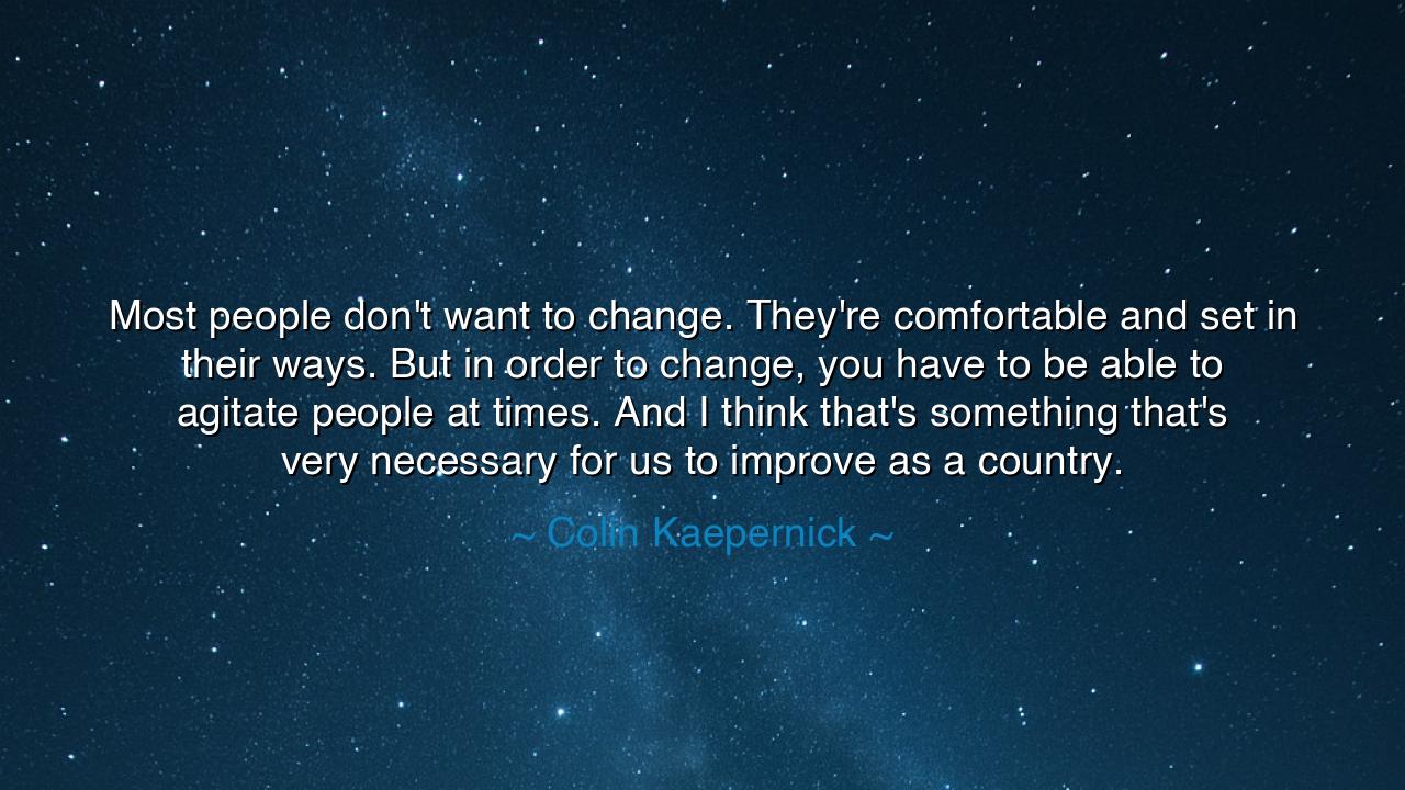 Most people don't want to change. They're comfortable and set in
