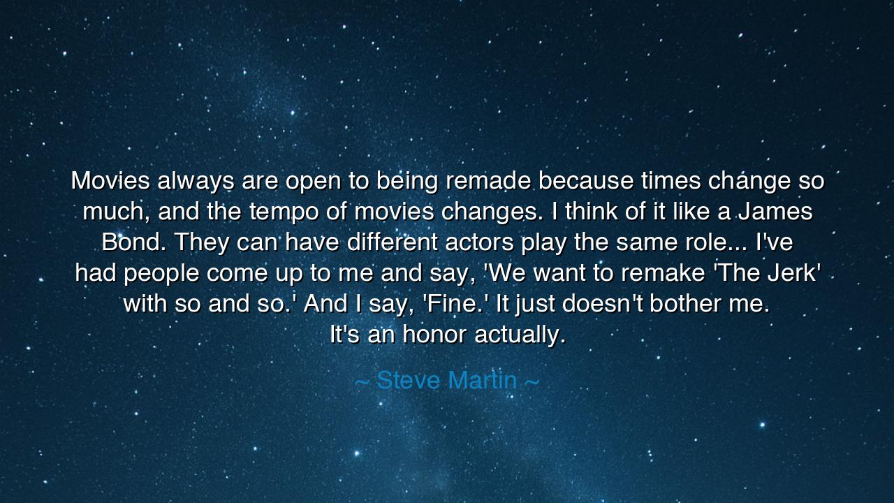 Movies always are open to being remade because times change so