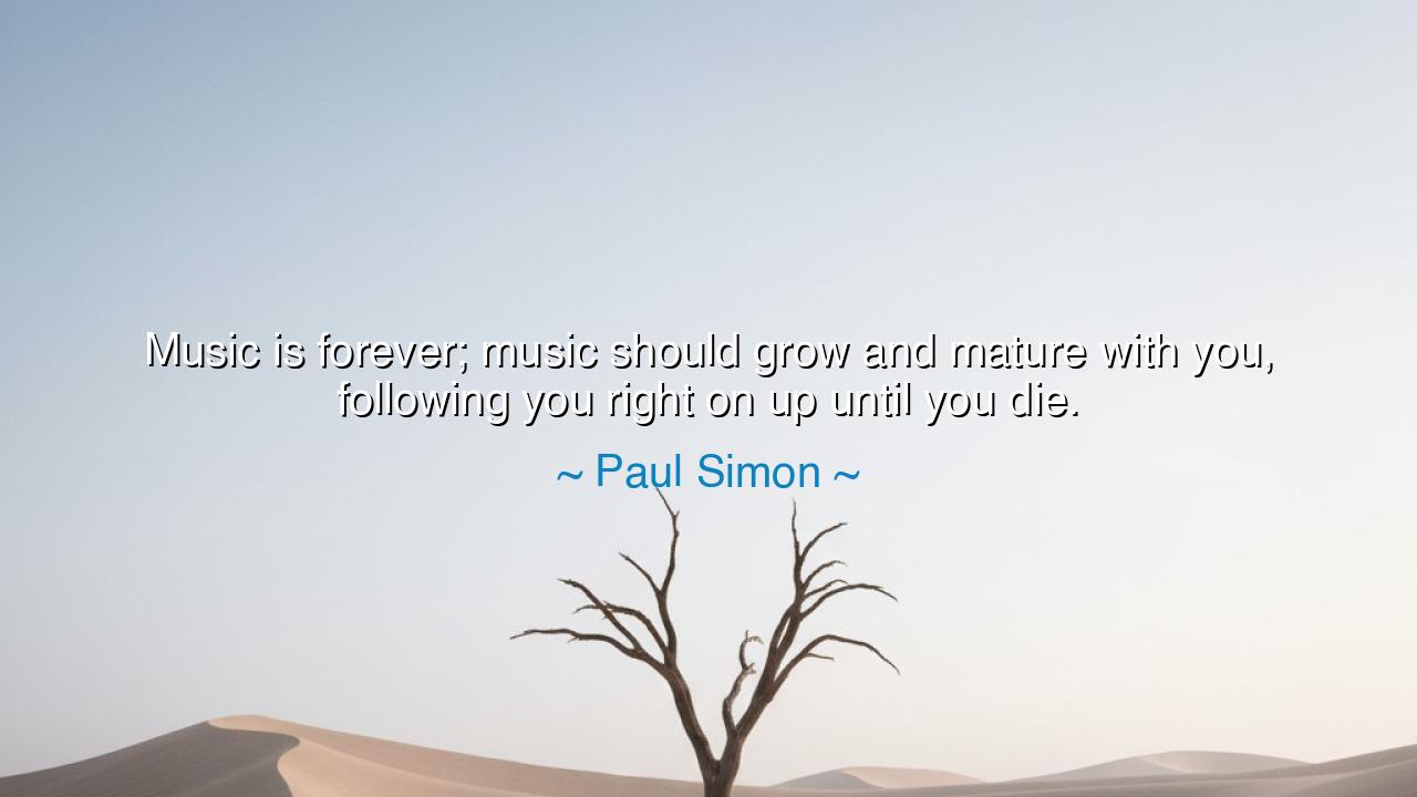 Music is forever; music should grow and mature with you