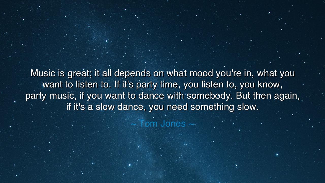 Music is great; it all depends on what mood you're in, what you