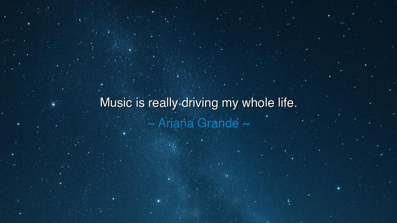 Music is really driving my whole life.