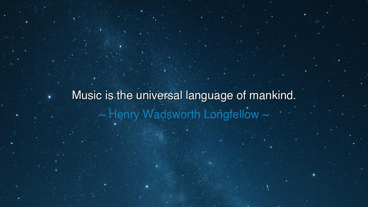 Music is the universal language of mankind.
