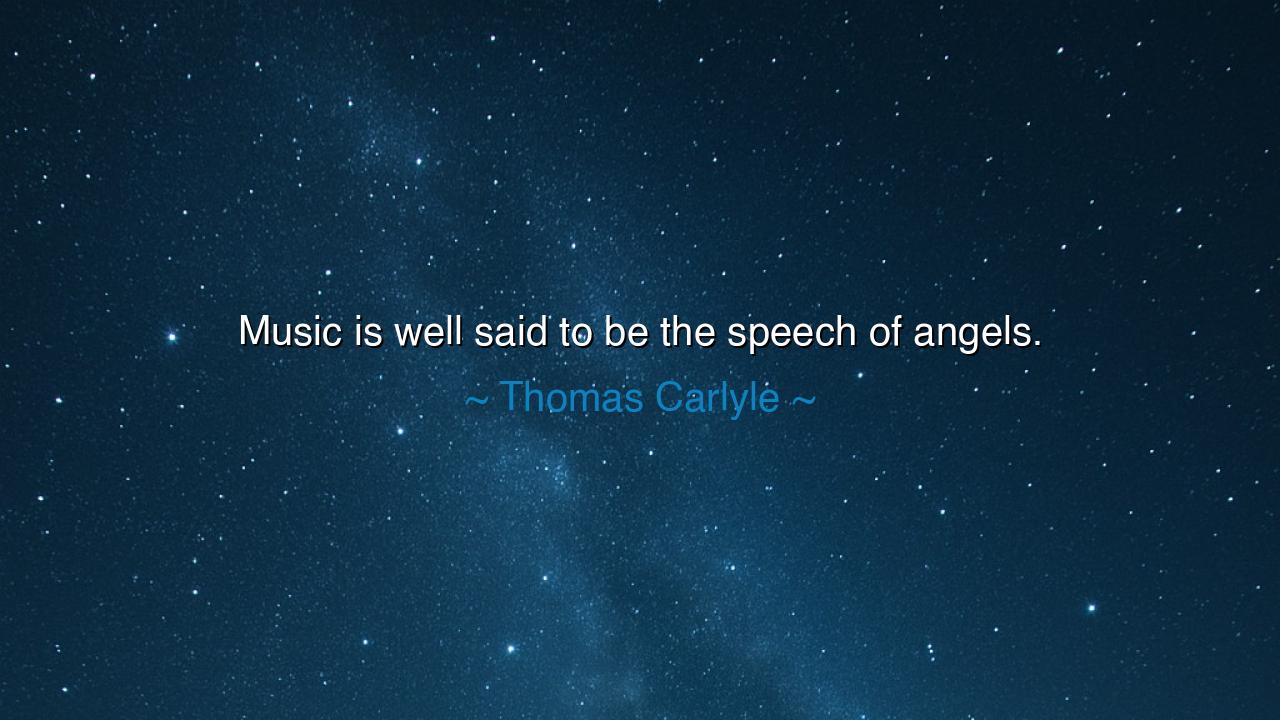 Music is well said to be the speech of angels.